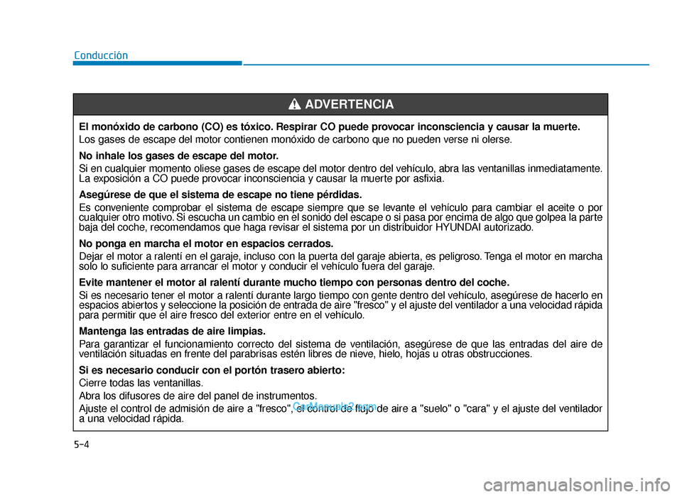 Hyundai Tucson 2019 Manual del propietario (in Spanish) 5-4
ConducciónEl monóxido de carbono (CO) es tóxico. Respirar CO puede provocar inconsciencia y causar la muerte.
Los gases de escape del motor contienen monóxido de carbono que no pueden verse ni Hyundai Tucson 2019 Manual del propietario (in Spanish) 5-4
ConducciónEl monóxido de carbono (CO) es tóxico. Respirar CO puede provocar inconsciencia y causar la muerte.
Los gases de escape del motor contienen monóxido de carbono que no pueden verse ni
