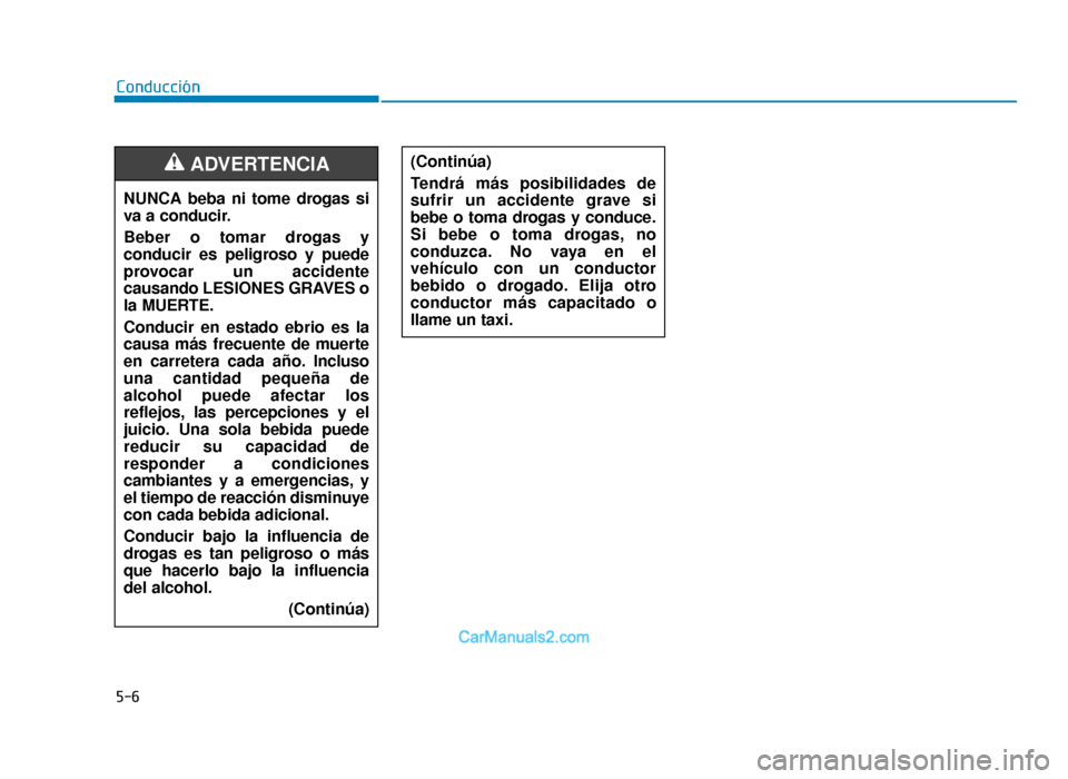 Hyundai Tucson 2019  Manual del propietario (in Spanish) 5-6
ConducciónNUNCA beba ni tome drogas si
va a conducir.
Beber o tomar drogas y
conducir es peligroso y puede
provocar un accidente
causando LESIONES GRAVES o
la MUERTE.
Conducir en estado ebrio es 