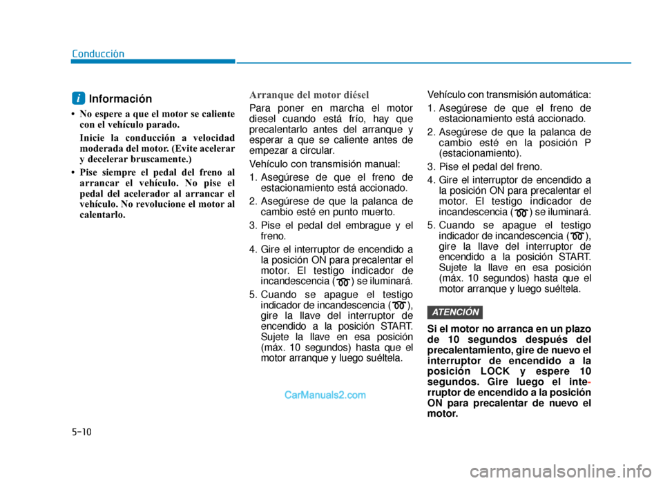 Hyundai Tucson 2019 Manual del propietario (in Spanish) 5-10
Conducción
Información
• No espere a que el motor se calientecon el vehículo parado.
Inicie la conducción a velocidad
moderada del motor. (Evite acelerar
y decelerar bruscamente.)
• Pise Hyundai Tucson 2019 Manual del propietario (in Spanish) 5-10
Conducción
Información
• No espere a que el motor se calientecon el vehículo parado.
Inicie la conducción a velocidad
moderada del motor. (Evite acelerar
y decelerar bruscamente.)
• Pise