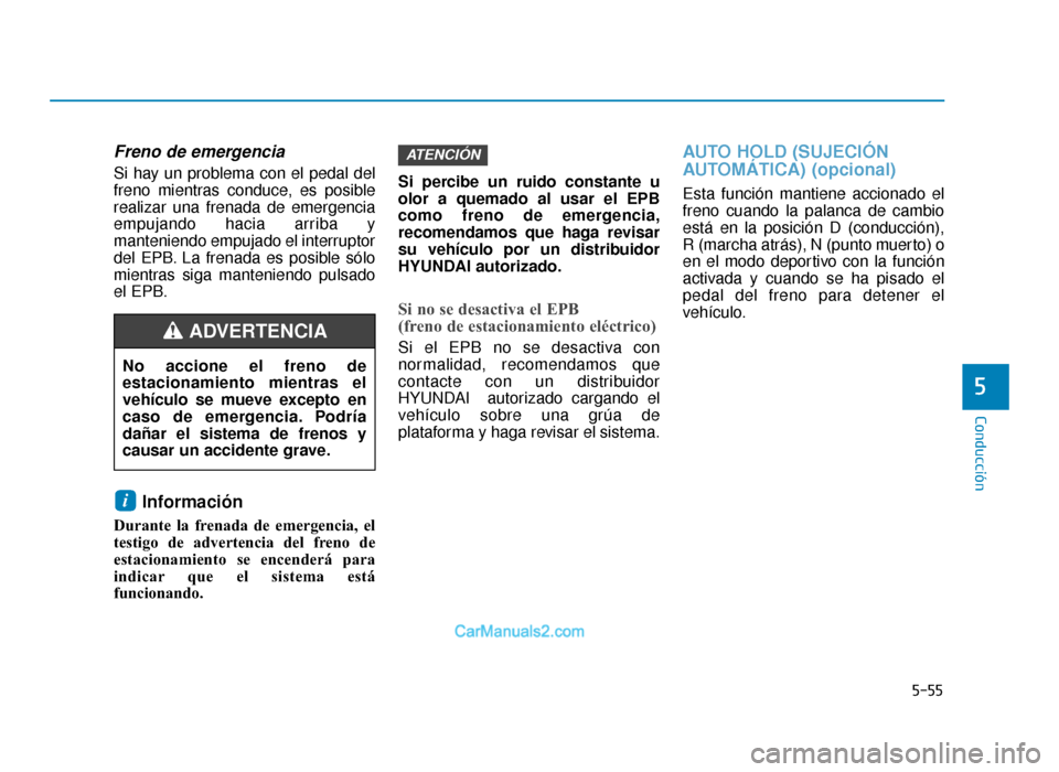 Hyundai Tucson 2019 Manual del propietario (in Spanish) 5-55
Conducción
5
Freno de emergencia
Si hay un problema con el pedal del
freno mientras conduce, es posible
realizar una frenada de emergencia
empujando hacia arriba y
manteniendo empujado el interr Hyundai Tucson 2019 Manual del propietario (in Spanish) 5-55
Conducción
5
Freno de emergencia
Si hay un problema con el pedal del
freno mientras conduce, es posible
realizar una frenada de emergencia
empujando hacia arriba y
manteniendo empujado el interr
