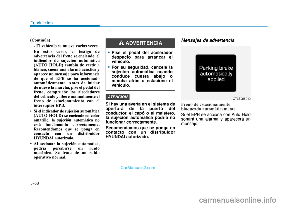 Hyundai Tucson 2019 Manual del propietario (in Spanish) 5-58
Conducción
(Continúa) - El vehículo se mueve varias veces.
En estos casos, el testigo de
advertencia del freno se enciende, el
indicador de sujeción automática
(AUTO HOLD) cambia de verde a
Hyundai Tucson 2019 Manual del propietario (in Spanish) 5-58
Conducción
(Continúa) - El vehículo se mueve varias veces.
En estos casos, el testigo de
advertencia del freno se enciende, el
indicador de sujeción automática
(AUTO HOLD) cambia de verde a
