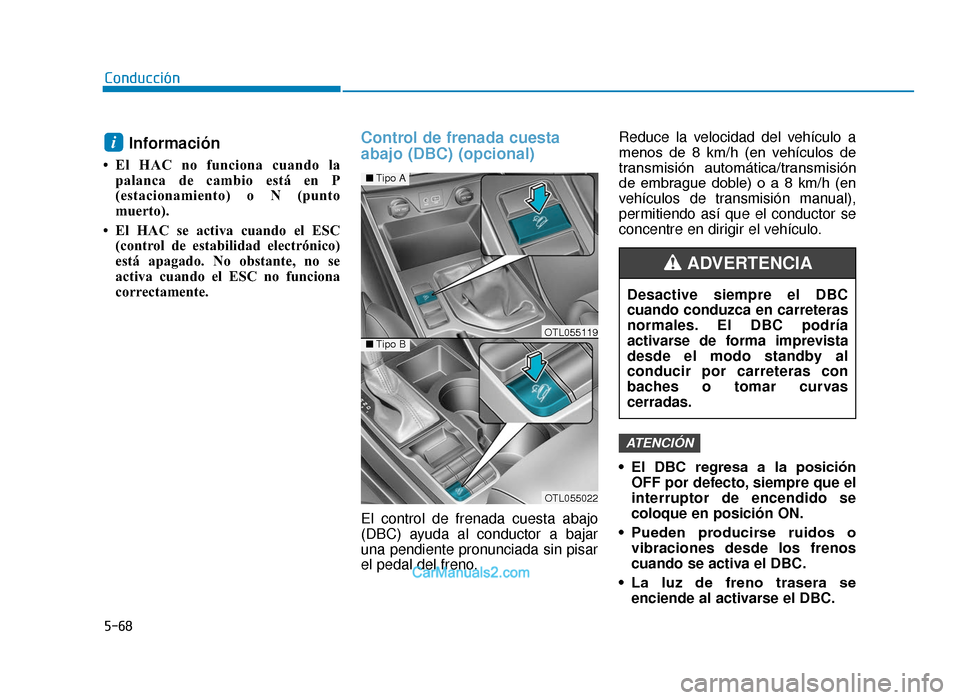 Hyundai Tucson 2019 Manual del propietario (in Spanish) 5-68
Conducción
Información
• El HAC no funciona cuando lapalanca de cambio está en P
(estacionamiento) o N (punto
muerto).
• El HAC se activa cuando el ESC (control de estabilidad electrónic Hyundai Tucson 2019 Manual del propietario (in Spanish) 5-68
Conducción
Información
• El HAC no funciona cuando lapalanca de cambio está en P
(estacionamiento) o N (punto
muerto).
• El HAC se activa cuando el ESC (control de estabilidad electrónic