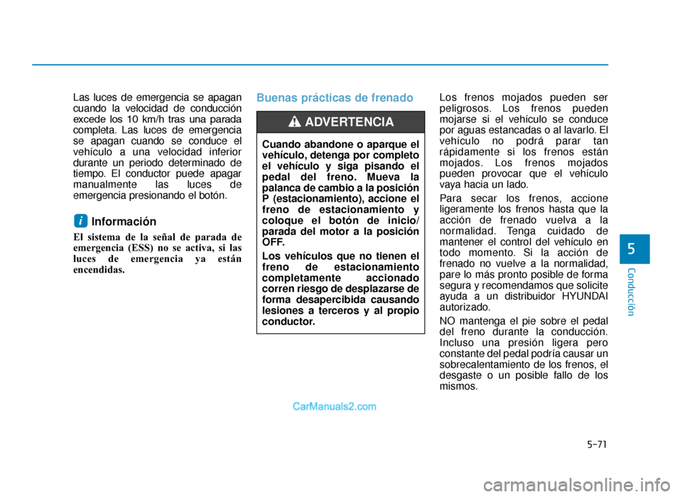 Hyundai Tucson 2019 Manual del propietario (in Spanish) 5-71
Conducción
5
Las luces de emergencia se apagan
cuando la velocidad de conducción
excede los 10 km/h tras una parada
completa. Las luces de emergencia
se apagan cuando se conduce el
vehíc Hyundai Tucson 2019 Manual del propietario (in Spanish) 5-71
Conducción
5
Las luces de emergencia se apagan
cuando la velocidad de conducción
excede los 10 km/h tras una parada
completa. Las luces de emergencia
se apagan cuando se conduce el
vehíc
