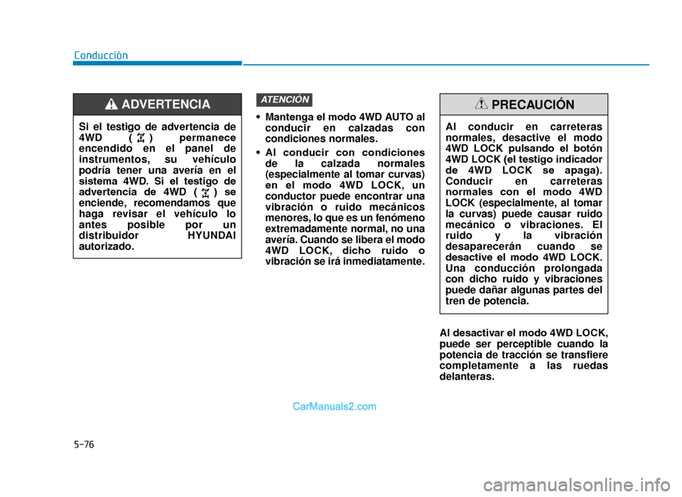 Hyundai Tucson 2019 Manual del propietario (in Spanish) 5-76
Conducción• Mantenga el modo 4WD AUTO alconducir en calzadas con
condiciones normales.
• Al conducir con condiciones de la calzada normales
(especialmente al tomar curvas)
en el modo Hyundai Tucson 2019 Manual del propietario (in Spanish) 5-76
Conducción• Mantenga el modo 4WD AUTO alconducir en calzadas con
condiciones normales.
• Al conducir con condiciones de la calzada normales
(especialmente al tomar curvas)
en el modo