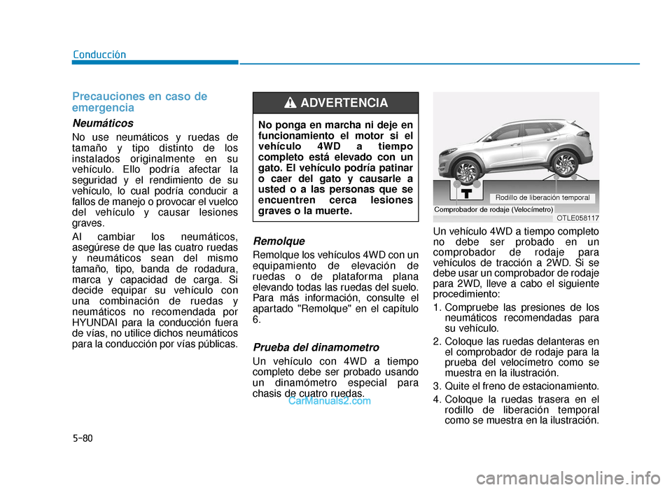 Hyundai Tucson 2019 Manual del propietario (in Spanish) 5-80
Conducción
Precauciones en caso de
emergencia
Neumáticos
No use neumáticos y ruedas de
tamaño y tipo distinto de los
instalados originalmente en su
vehículo. Ello podría afectar la
segurida Hyundai Tucson 2019 Manual del propietario (in Spanish) 5-80
Conducción
Precauciones en caso de
emergencia
Neumáticos
No use neumáticos y ruedas de
tamaño y tipo distinto de los
instalados originalmente en su
vehículo. Ello podría afectar la
segurida