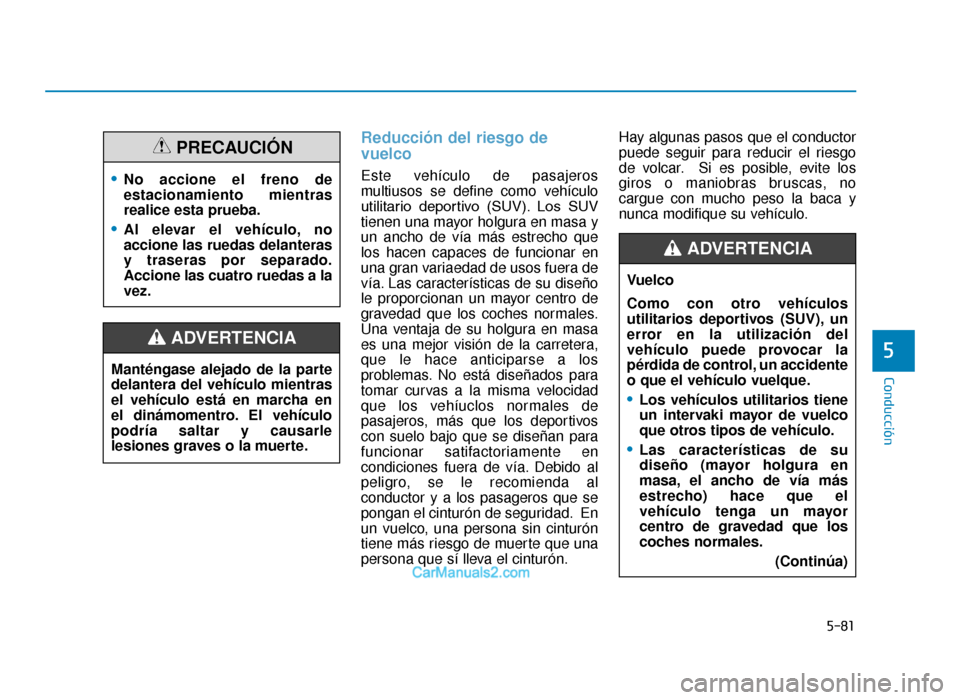 Hyundai Tucson 2019 Manual del propietario (in Spanish) 5-81
Conducción
5
Reducción del riesgo de
vuelco
Este vehículo de pasajeros
multiusos se define como vehículo
utilitario deportivo (SUV). Los SUV
tienen una mayor holgura en masa y
un ancho de Hyundai Tucson 2019 Manual del propietario (in Spanish) 5-81
Conducción
5
Reducción del riesgo de
vuelco
Este vehículo de pasajeros
multiusos se define como vehículo
utilitario deportivo (SUV). Los SUV
tienen una mayor holgura en masa y
un ancho de
