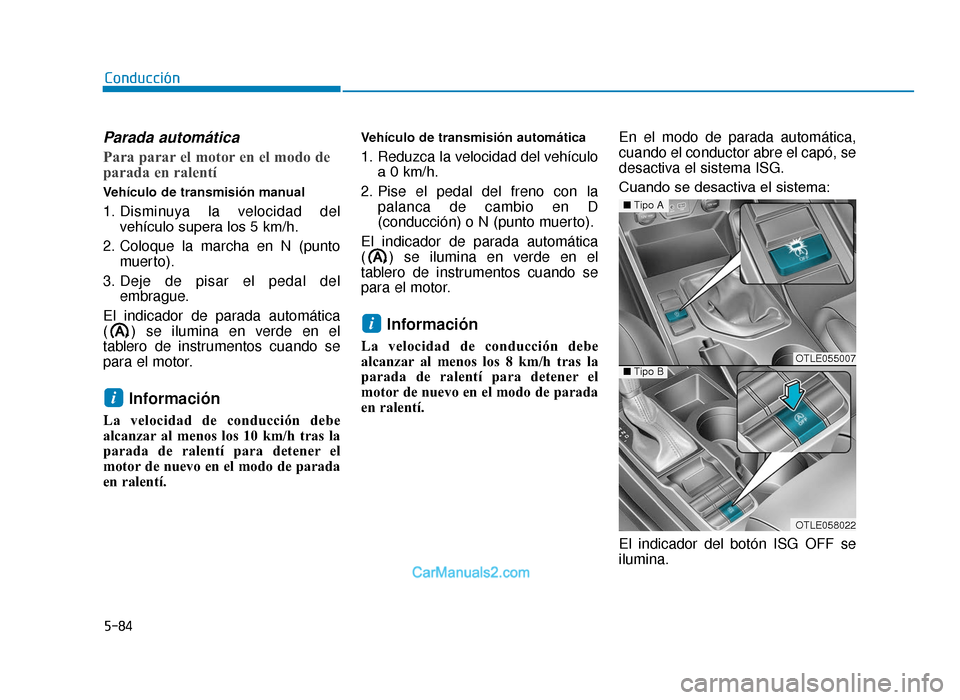 Hyundai Tucson 2019 Manual del propietario (in Spanish) 5-84
Conducción
Parada automática
Para parar el motor en el modo de
parada en ralentí
Vehículo de transmisión manual
1. Disminuya la velocidad delvehículo supera los 5 km/h.
2. Coloque la marcha Hyundai Tucson 2019 Manual del propietario (in Spanish) 5-84
Conducción
Parada automática
Para parar el motor en el modo de
parada en ralentí
Vehículo de transmisión manual
1. Disminuya la velocidad delvehículo supera los 5 km/h.
2. Coloque la marcha