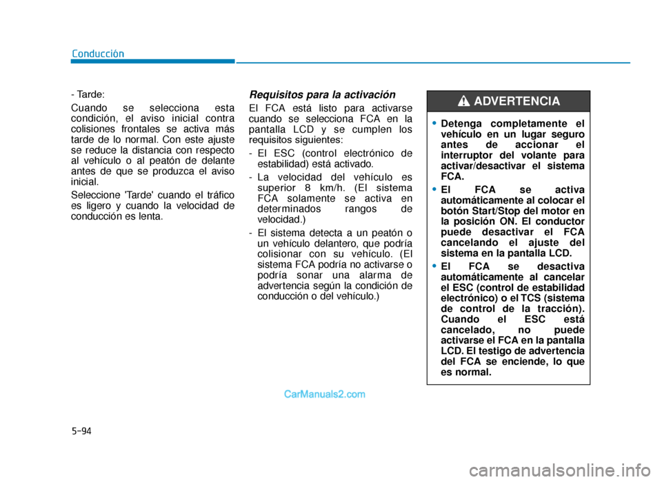 Hyundai Tucson 2019 Manual del propietario (in Spanish) 5-94
Conducción
- Tarde:
Cuando se selecciona esta
condición, el aviso inicial contra
colisiones frontales se activa más
tarde de lo normal. Con este ajuste
se reduce la distancia con respecto
al v Hyundai Tucson 2019 Manual del propietario (in Spanish) 5-94
Conducción
- Tarde:
Cuando se selecciona esta
condición, el aviso inicial contra
colisiones frontales se activa más
tarde de lo normal. Con este ajuste
se reduce la distancia con respecto
al v