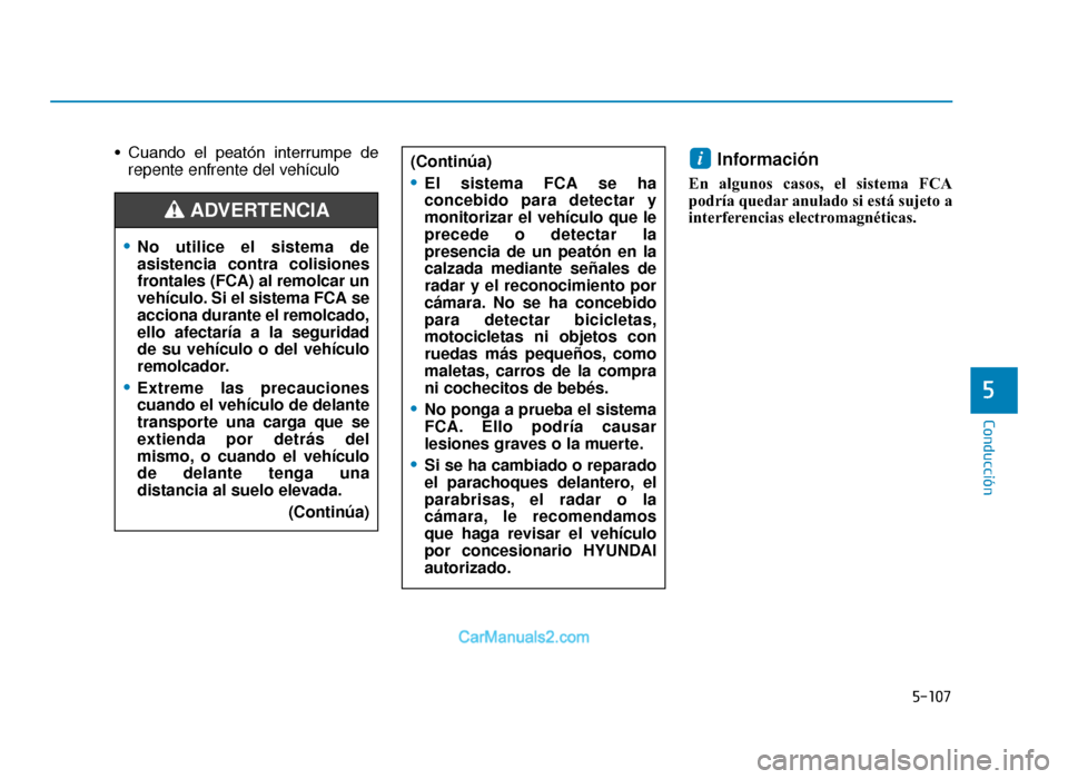 Hyundai Tucson 2019 Manual del propietario (in Spanish) 5-107
Conducción
5
• Cuando el peatón interrumpe derepente enfrente del vehículoInformación
En algunos casos, el sistema FCA
podría quedar anulado si está sujeto a
interferencias electrom Hyundai Tucson 2019 Manual del propietario (in Spanish) 5-107
Conducción
5
• Cuando el peatón interrumpe derepente enfrente del vehículoInformación
En algunos casos, el sistema FCA
podría quedar anulado si está sujeto a
interferencias electrom