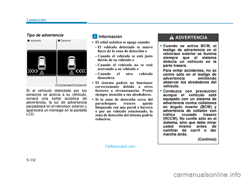 Hyundai Tucson 2019  Manual del propietario (in Spanish) 5-112
Tipo de advertencia 
Si el vehículo detectado por los
sensores se acerca a su vehículo,
sonará una señal acústica de
advertencia, la luz de advertencia
parpadeará en el retrovisor exterior