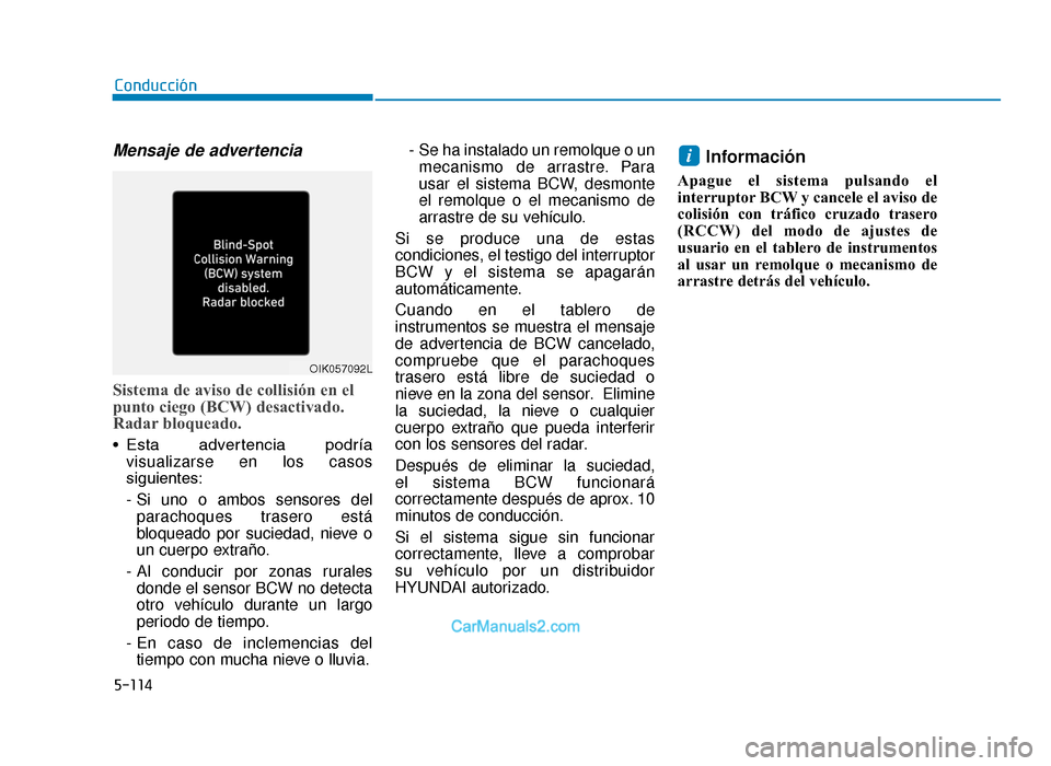 Hyundai Tucson 2019  Manual del propietario (in Spanish) 5-114
Mensaje de advertencia 
Sistema de aviso de collisión en el
punto ciego (BCW) desactivado.
Radar bloqueado.
• Esta  advertencia  podríavisualizarse en los casos
siguientes:
- Si uno o ambos 