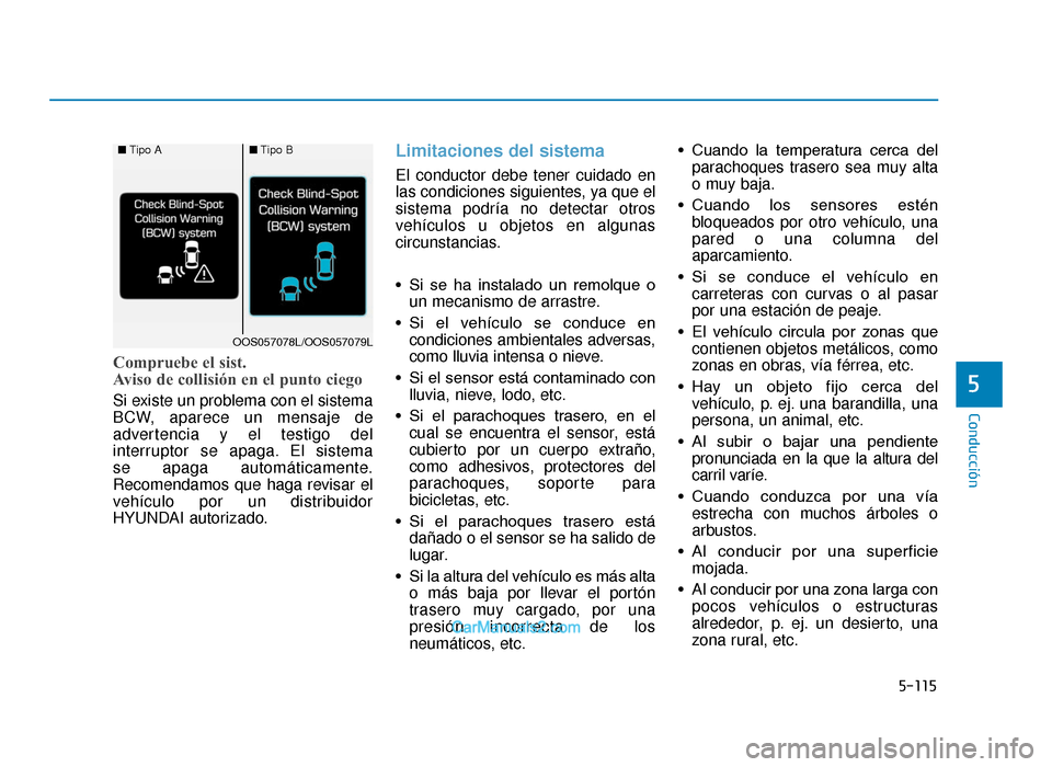 Hyundai Tucson 2019  Manual del propietario (in Spanish) 5-115
Conducción
Compruebe el sist. 
Aviso de collisión en el punto ciego
Si existe un problema con el sistema
BCW, aparece un mensaje de
advertencia y el testigo del
interruptor se apaga. El sistem