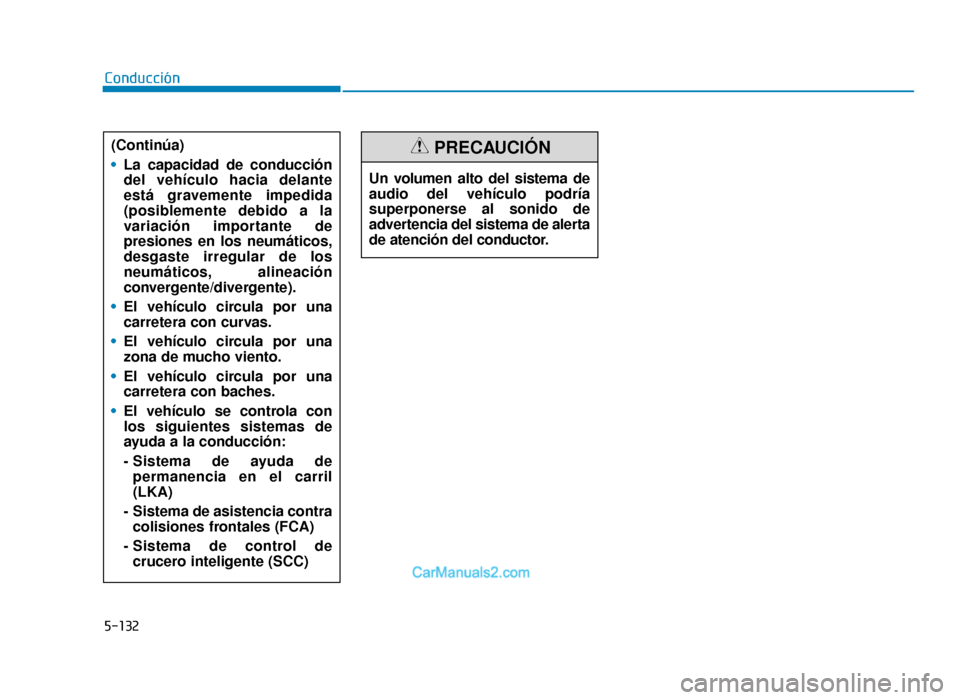 Hyundai Tucson 2019  Manual del propietario (in Spanish) 5-132
Conducción(Continúa)
• La capacidad de conducción
del vehículo hacia delante
está gravemente impedida
(posiblemente debido a la
variación importante de
presiones en los neumáticos,
desg