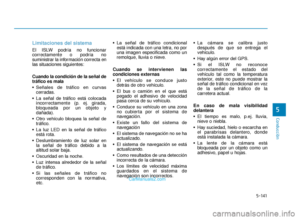 Hyundai Tucson 2019 Manual del propietario (in Spanish) 5-141
Conducción
Limitaciones del sistema
El ISLW podría no funcionar
correctamente o podría no
suministrar la información correcta en
las situaciones siguientes:
Cuando la condición de la señal Hyundai Tucson 2019 Manual del propietario (in Spanish) 5-141
Conducción
Limitaciones del sistema
El ISLW podría no funcionar
correctamente o podría no
suministrar la información correcta en
las situaciones siguientes:
Cuando la condición de la señal