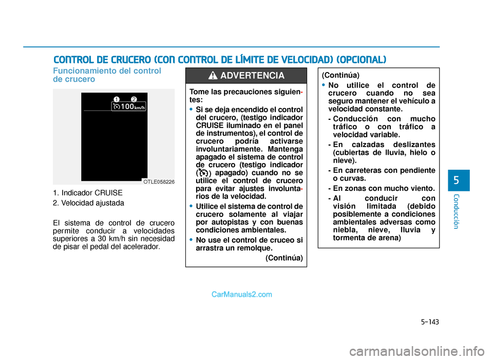 Hyundai Tucson 2019 Manual del propietario (in Spanish) 5-143
Conducción
5
Funcionamiento del control
de crucero
1. Indicador CRUISE
2. Velocidad ajustada
El sistema de control de crucero
permite conducir a velocidades
superiores a 30 km/h sin necesidad
Hyundai Tucson 2019 Manual del propietario (in Spanish) 5-143
Conducción
5
Funcionamiento del control
de crucero
1. Indicador CRUISE
2. Velocidad ajustada
El sistema de control de crucero
permite conducir a velocidades
superiores a 30 km/h sin necesidad