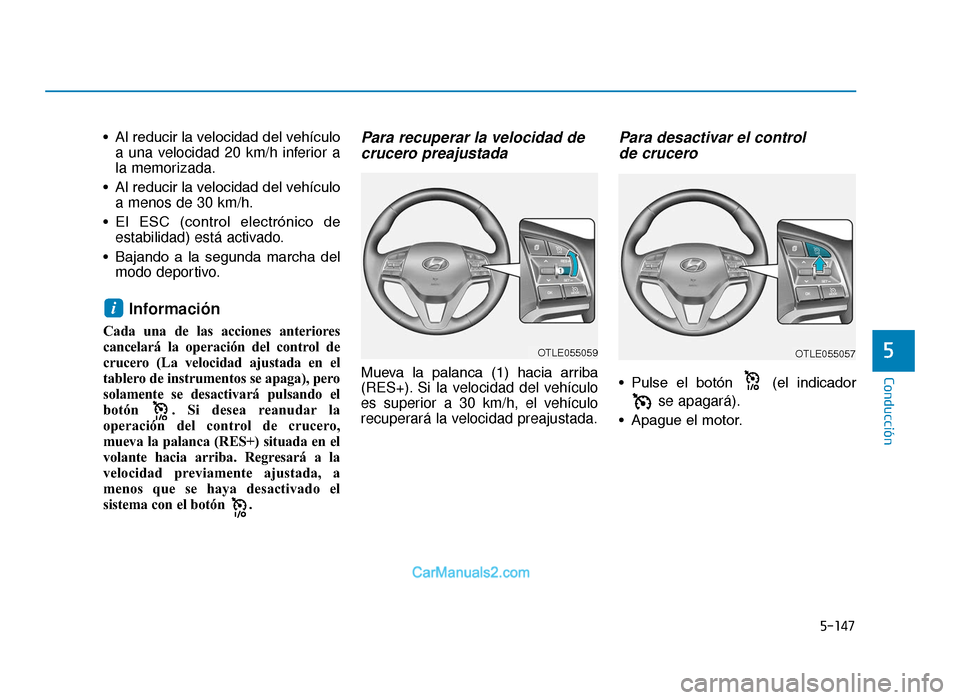Hyundai Tucson 2019 Manual del propietario (in Spanish) 5-147
Conducción
5
• Al reducir la velocidad del vehículoa una velocidad 20 km/h inferior a
la memorizada.
• Al reducir la velocidad del vehículo a menos de 30 km/h.
• El ESC (control elec Hyundai Tucson 2019 Manual del propietario (in Spanish) 5-147
Conducción
5
• Al reducir la velocidad del vehículoa una velocidad 20 km/h inferior a
la memorizada.
• Al reducir la velocidad del vehículo a menos de 30 km/h.
• El ESC (control elec