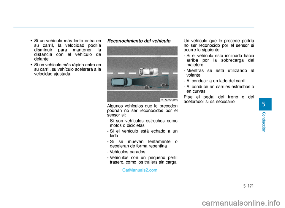 Hyundai Tucson 2019  Manual del propietario (in Spanish) 5-171
Conducción
• Si  un  vehículo  más  lento  entra  ensu carril, la velocidad podría
disminuir para mantener la
distancia con el vehículo de
delante.
• Si un vehículo más rápido entra 