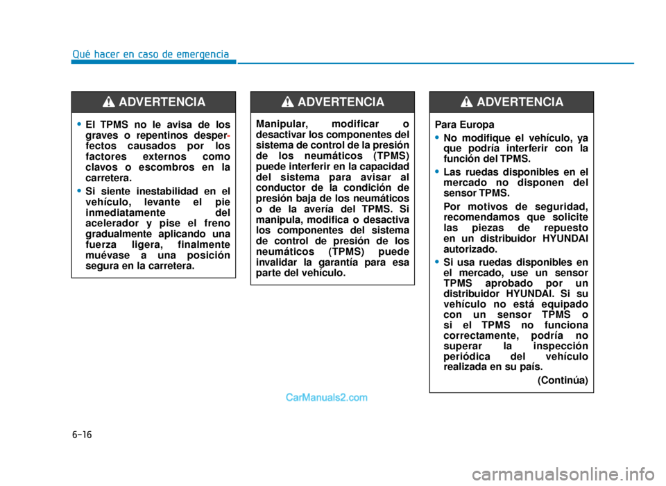 Hyundai Tucson 2019  Manual del propietario (in Spanish) 6-16
Qué hacer en caso de emergenciaPara Europa
•No modifique el vehículo, ya
que podría interferir con la
función  del TPMS.
•Las ruedas disponibles en el
mercado no disponen del
sensor TPMS.