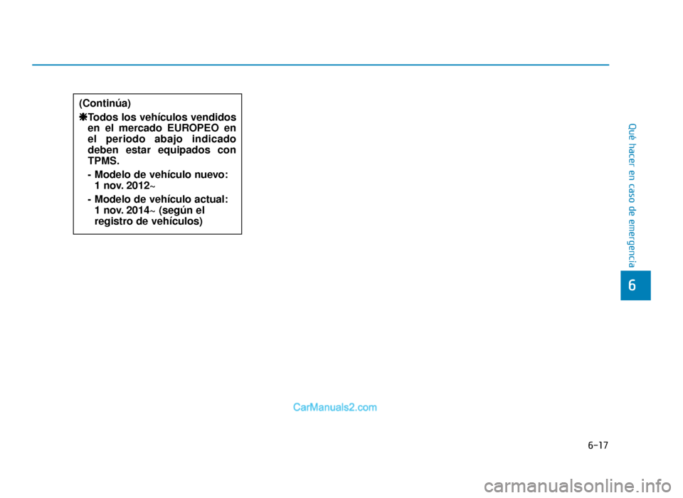 Hyundai Tucson 2019  Manual del propietario (in Spanish) 6-17
Qué hacer en caso de emergencia
6
(Continúa)❈
Todos los vehículos vendidos
en el mercado EUROPEO en
el periodo abajo indicado
deben estar equipados con
TPMS.
- Modelo de vehículo nuevo: 1 n