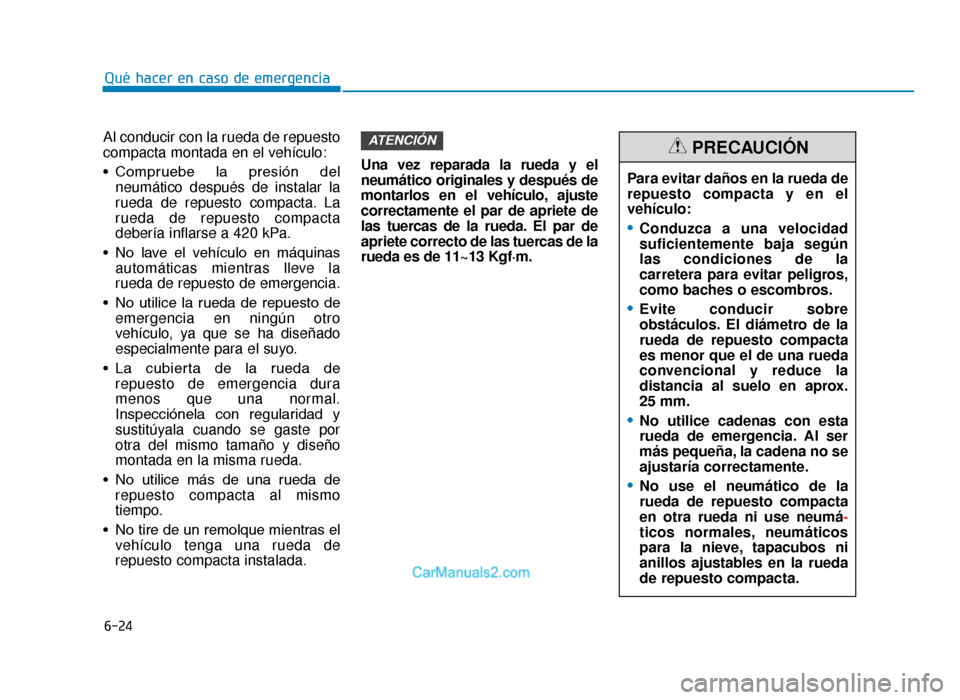 Hyundai Tucson 2019 Manual del propietario (in Spanish) 6-24
Al conducir con la rueda de repuesto
compacta montada en el vehículo:
• Compruebe la presión delneumático después de instalar la
rueda de repuesto compacta. La
rueda de repuesto compacta Hyundai Tucson 2019 Manual del propietario (in Spanish) 6-24
Al conducir con la rueda de repuesto
compacta montada en el vehículo:
• Compruebe la presión delneumático después de instalar la
rueda de repuesto compacta. La
rueda de repuesto compacta
