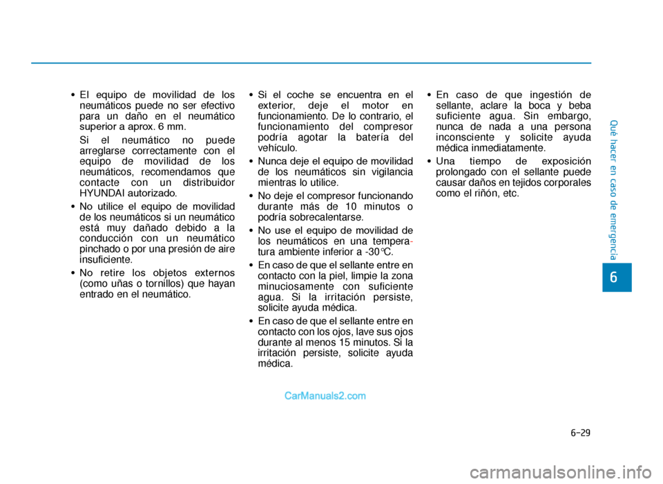 Hyundai Tucson 2019 Manual del propietario (in Spanish) 6-29
Qué hacer en caso de emergencia
• El equipo de movilidad de losneumáticos puede no ser efectivo
para un daño en el neumático
superior a aprox. 6 mm.
Si el neumático no puede
arreglars Hyundai Tucson 2019 Manual del propietario (in Spanish) 6-29
Qué hacer en caso de emergencia
• El equipo de movilidad de losneumáticos puede no ser efectivo
para un daño en el neumático
superior a aprox. 6 mm.
Si el neumático no puede
arreglars