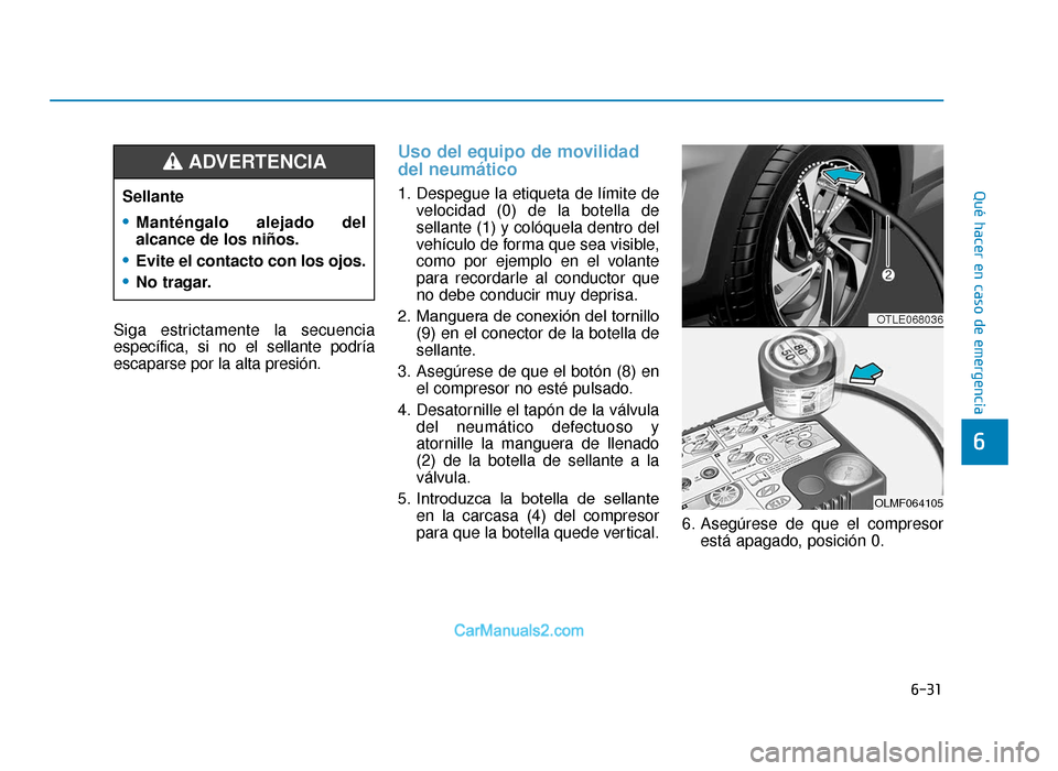 Hyundai Tucson 2019 Manual del propietario (in Spanish) 6-31
Qué hacer en caso de emergencia
Siga estrictamente la secuencia
específica, si no el sellante podría
escaparse por la alta presión.
Uso del equipo de movilidad
del neumático
1. Despegue la e Hyundai Tucson 2019 Manual del propietario (in Spanish) 6-31
Qué hacer en caso de emergencia
Siga estrictamente la secuencia
específica, si no el sellante podría
escaparse por la alta presión.
Uso del equipo de movilidad
del neumático
1. Despegue la e