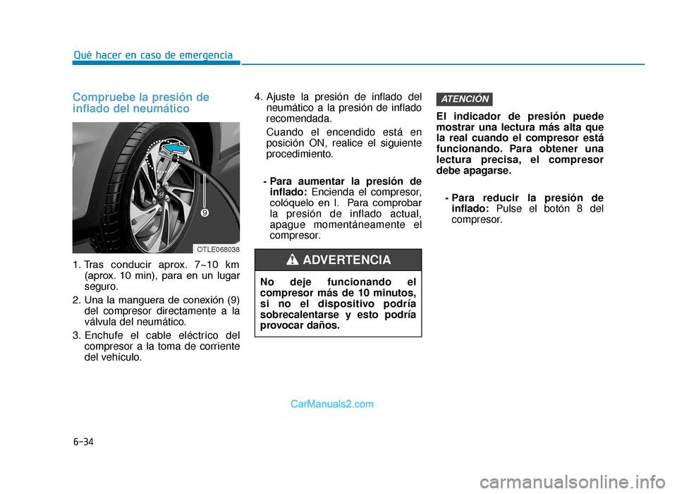 Hyundai Tucson 2019 Manual del propietario (in Spanish) 6-34
Qué hacer en caso de emergencia
Compruebe la presión de
inflado del neumático
1. Tras conducir aprox. 7~10 km(aprox. 10 min), para en un lugar
seguro.
2. Una la manguera de conexi Hyundai Tucson 2019 Manual del propietario (in Spanish) 6-34
Qué hacer en caso de emergencia
Compruebe la presión de
inflado del neumático
1. Tras conducir aprox. 7~10 km(aprox. 10 min), para en un lugar
seguro.
2. Una la manguera de conexi
