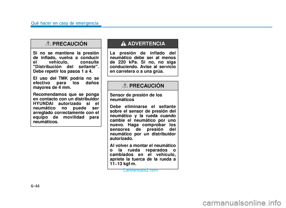 Hyundai Tucson 2019  Manual del propietario (in Spanish) 6-44
Qué hacer en caso de emergenciaSi no se mantiene la presión 
de inflado, vuelva a conducir 
el vehículo, consulte
"Distribución del sellante".
Debe repetir los pasos 1 a 4.
El uso del TMK pod