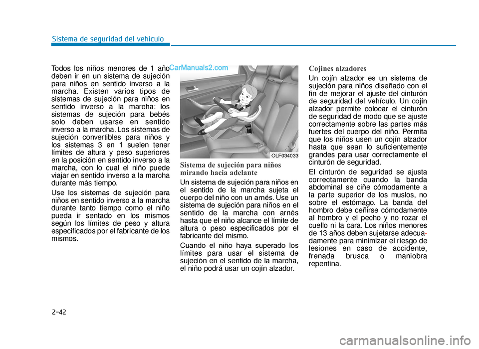 Hyundai Tucson 2019 Manual del propietario (in Spanish) 2-42
Sistema de seguridad del vehículo
Todos los niños menores de 1 año
deben ir en un sistema de sujeción
para niños en sentido inverso a la
marcha. Existen varios tipos de
sistemas de sujeción Hyundai Tucson 2019 Manual del propietario (in Spanish) 2-42
Sistema de seguridad del vehículo
Todos los niños menores de 1 año
deben ir en un sistema de sujeción
para niños en sentido inverso a la
marcha. Existen varios tipos de
sistemas de sujeción