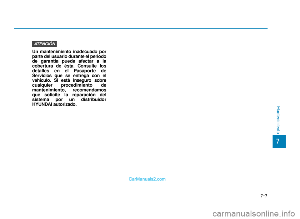 Hyundai Tucson 2019  Manual del propietario (in Spanish) Un mantenimiento inadecuado por
parte del usuario durante el periodo
de garantía puede afectar a la
cobertura de ésta. Consulte los
detalles en el Pasaporte de
Servicios que se entrega con el
vehíc