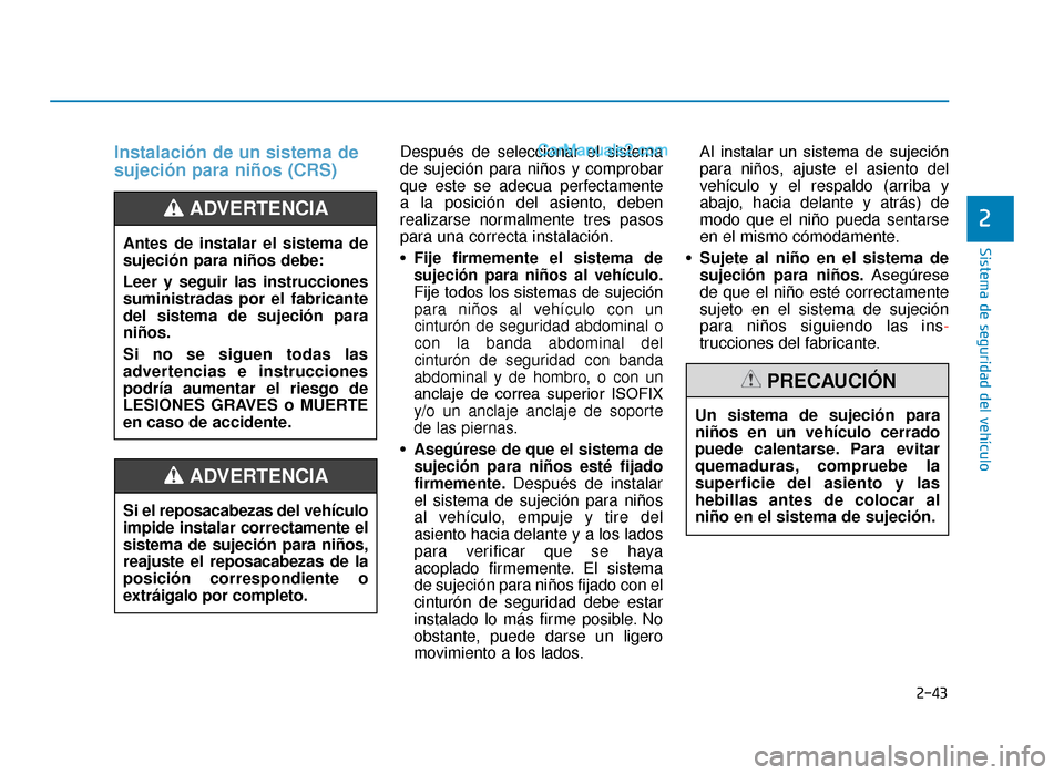 Hyundai Tucson 2019 Manual del propietario (in Spanish) 2-43
Sistema de seguridad del vehículo
2
Instalación de un sistema de
sujeción para niños (CRS)Después de seleccionar el sistema
de sujeción para niños y comprobar
que este se adecua perfectame Hyundai Tucson 2019 Manual del propietario (in Spanish) 2-43
Sistema de seguridad del vehículo
2
Instalación de un sistema de
sujeción para niños (CRS)Después de seleccionar el sistema
de sujeción para niños y comprobar
que este se adecua perfectame