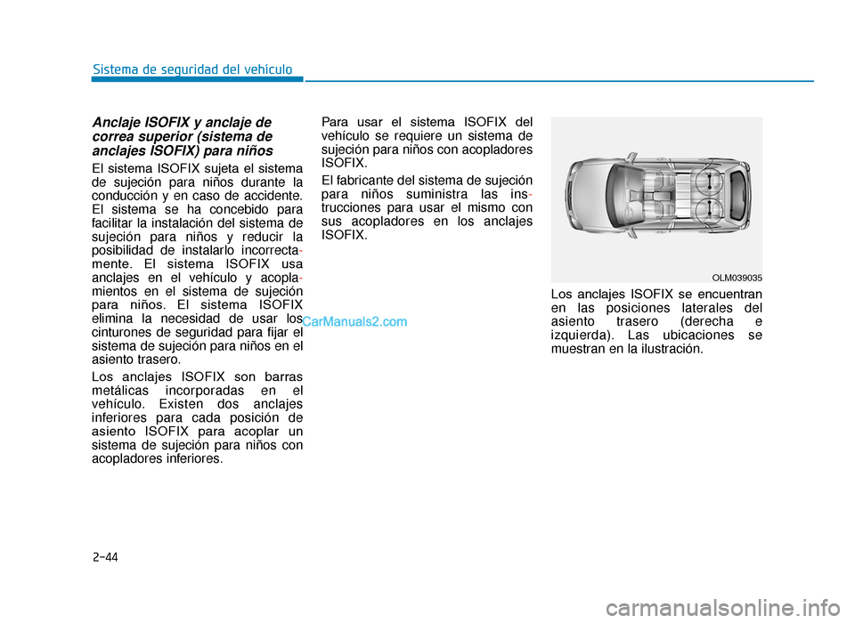 Hyundai Tucson 2019 Manual del propietario (in Spanish) 2-44
Sistema de seguridad del vehículo
Anclaje ISOFIX y anclaje decorrea superior (sistema deanclajes ISOFIX) para niños
El sistema ISOFIX sujeta el sistema
de sujeción para niños durante la
Hyundai Tucson 2019 Manual del propietario (in Spanish) 2-44
Sistema de seguridad del vehículo
Anclaje ISOFIX y anclaje decorrea superior (sistema deanclajes ISOFIX) para niños
El sistema ISOFIX sujeta el sistema
de sujeción para niños durante la