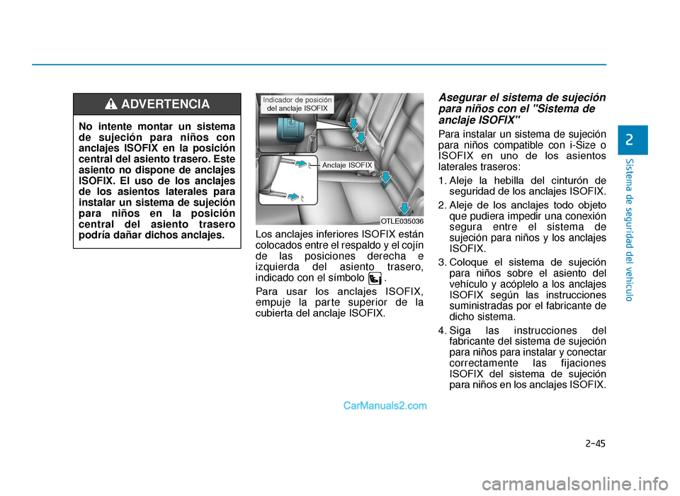 Hyundai Tucson 2019 Manual del propietario (in Spanish) 2-45
Sistema de seguridad del vehículo
2
Los anclajes inferiores ISOFIX están
colocados entre el respaldo y el cojín
de las posiciones derecha e
izquierda del asiento trasero,
indicado con el símb Hyundai Tucson 2019 Manual del propietario (in Spanish) 2-45
Sistema de seguridad del vehículo
2
Los anclajes inferiores ISOFIX están
colocados entre el respaldo y el cojín
de las posiciones derecha e
izquierda del asiento trasero,
indicado con el símb