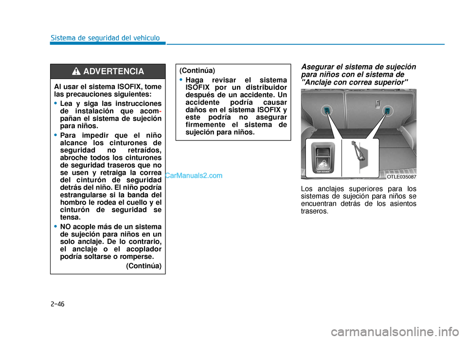Hyundai Tucson 2019 Manual del propietario (in Spanish) 2-46
Sistema de seguridad del vehículo
Asegurar el sistema de sujeciónpara niños con el sistema de"Anclaje con correa superior"
Los anclajes superiores para los
sistemas de sujeción para niños se Hyundai Tucson 2019 Manual del propietario (in Spanish) 2-46
Sistema de seguridad del vehículo
Asegurar el sistema de sujeciónpara niños con el sistema de"Anclaje con correa superior"
Los anclajes superiores para los
sistemas de sujeción para niños se