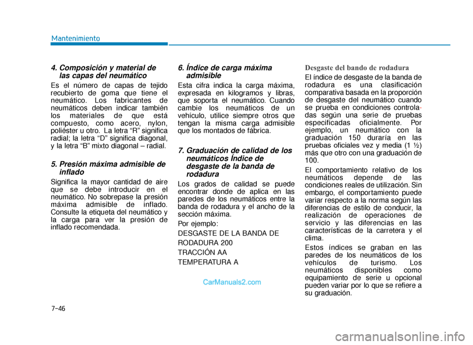 Hyundai Tucson 2019 Manual del propietario (in Spanish) 7-46
Mantenimiento
4. Composición y material delas capas del neumático
Es el número de capas de tejido
recubierto de goma que tiene el
neumático. Los fabricantes de
neumáticos deben indicar tambi Hyundai Tucson 2019 Manual del propietario (in Spanish) 7-46
Mantenimiento
4. Composición y material delas capas del neumático
Es el número de capas de tejido
recubierto de goma que tiene el
neumático. Los fabricantes de
neumáticos deben indicar tambi