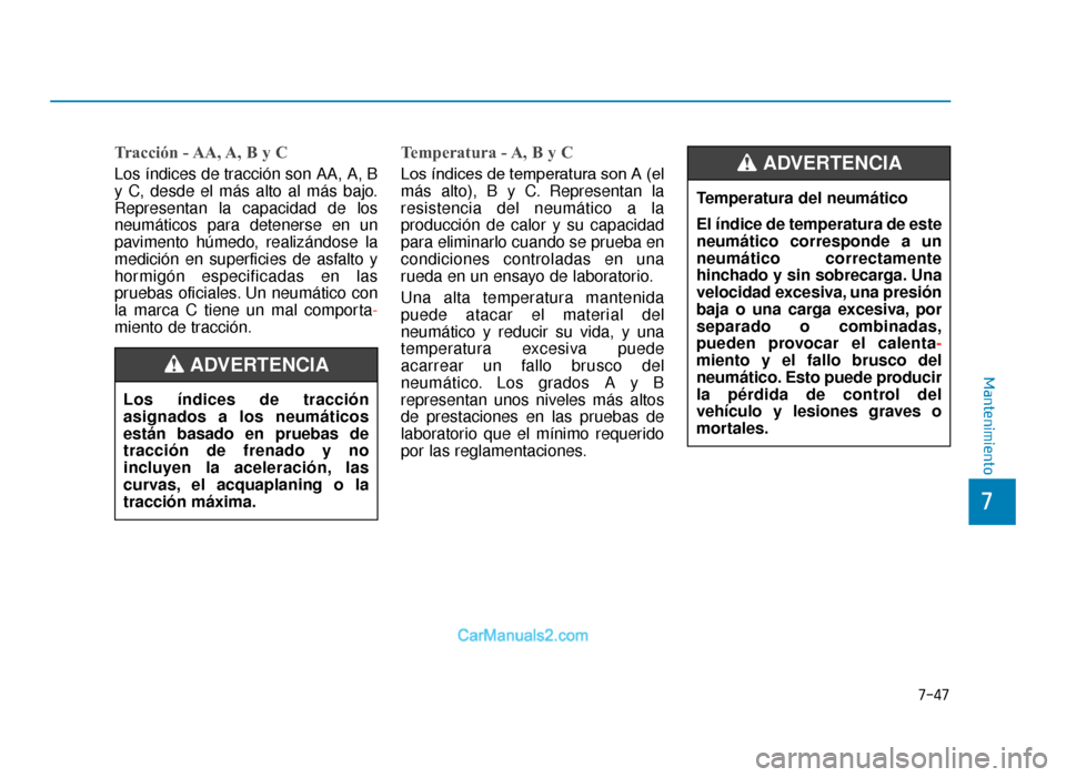 Hyundai Tucson 2019 Manual del propietario (in Spanish) 7-47
7
Mantenimiento
Tracción - AA, A, B y C
Los índices de tracción son AA, A, B
y C, desde el más alto al más bajo.
Representan la capacidad de los
neumáticos para detenerse en un
pavimento h Hyundai Tucson 2019 Manual del propietario (in Spanish) 7-47
7
Mantenimiento
Tracción - AA, A, B y C
Los índices de tracción son AA, A, B
y C, desde el más alto al más bajo.
Representan la capacidad de los
neumáticos para detenerse en un
pavimento h