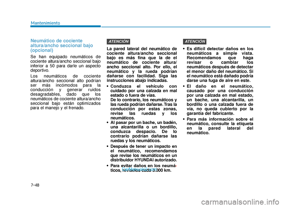 Hyundai Tucson 2019 Manual del propietario (in Spanish) 7-48
Mantenimiento
Neumático de cociente
altura/ancho seccional bajo
(opcional)
Se han equipado neumáticos de
cociente altura/ancho seccional bajo
inferior a 50 para darle un aspecto
deportivo.
Los Hyundai Tucson 2019 Manual del propietario (in Spanish) 7-48
Mantenimiento
Neumático de cociente
altura/ancho seccional bajo
(opcional)
Se han equipado neumáticos de
cociente altura/ancho seccional bajo
inferior a 50 para darle un aspecto
deportivo.
Los