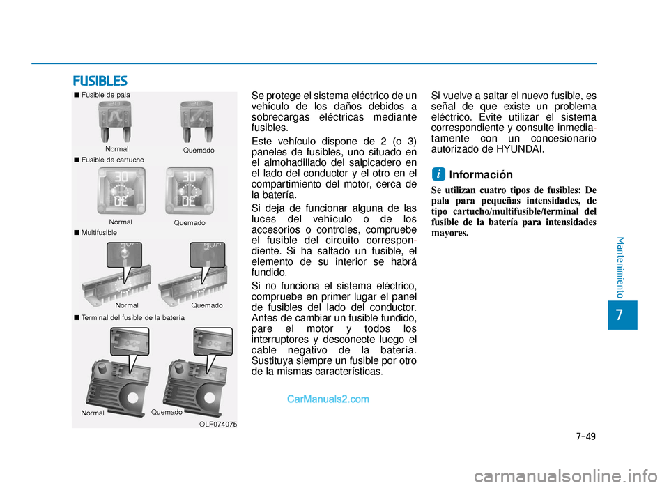 Hyundai Tucson 2019 Manual del propietario (in Spanish) 7-49
7
Mantenimiento
FUSIBLES
Se protege el sistema eléctrico de un
vehículo de los daños debidos a
sobrecargas eléctricas mediante
fusibles.
Este vehículo dispone de 2 (o 3)
paneles de fus Hyundai Tucson 2019 Manual del propietario (in Spanish) 7-49
7
Mantenimiento
FUSIBLES
Se protege el sistema eléctrico de un
vehículo de los daños debidos a
sobrecargas eléctricas mediante
fusibles.
Este vehículo dispone de 2 (o 3)
paneles de fus