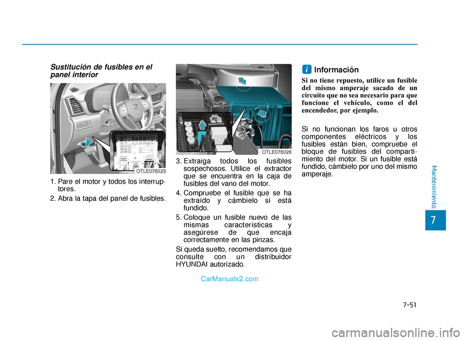 Hyundai Tucson 2019 Manual del propietario (in Spanish) 7-51
7
Mantenimiento
Sustitución de fusibles en elpanel interior
1. Pare el motor y todos los interrup -
tores.
2. Abra la tapa del panel de fusibles. 3. Extraiga todos los fusibles
sospechosos. Util Hyundai Tucson 2019 Manual del propietario (in Spanish) 7-51
7
Mantenimiento
Sustitución de fusibles en elpanel interior
1. Pare el motor y todos los interrup -
tores.
2. Abra la tapa del panel de fusibles. 3. Extraiga todos los fusibles
sospechosos. Util