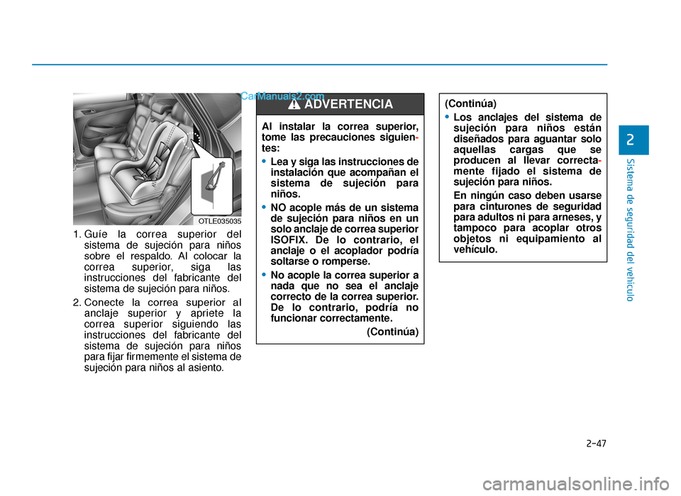 Hyundai Tucson 2019 Manual del propietario (in Spanish) 2-47
Sistema de seguridad del vehículo
2
1. Guíe la correa superior delsistema de sujeción para niños
sobre el respaldo. Al colocar la
correa superior, siga las
instrucciones del fabricante de Hyundai Tucson 2019 Manual del propietario (in Spanish) 2-47
Sistema de seguridad del vehículo
2
1. Guíe la correa superior delsistema de sujeción para niños
sobre el respaldo. Al colocar la
correa superior, siga las
instrucciones del fabricante de