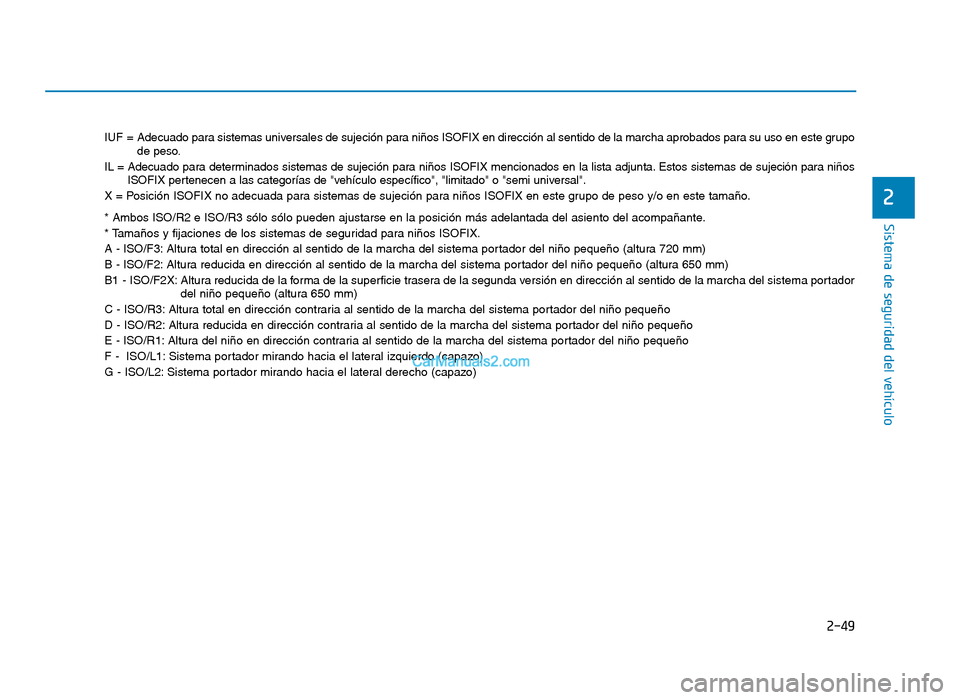 Hyundai Tucson 2019 Manual del propietario (in Spanish) 2-49
Sistema de seguridad del vehículo
2
IUF = Adecuado para sistemas universales de sujeción para niños ISOFIX en dirección al sentido de la marcha aprobados para su uso en este grupo
de peso.
IL Hyundai Tucson 2019 Manual del propietario (in Spanish) 2-49
Sistema de seguridad del vehículo
2
IUF = Adecuado para sistemas universales de sujeción para niños ISOFIX en dirección al sentido de la marcha aprobados para su uso en este grupo
de peso.
IL