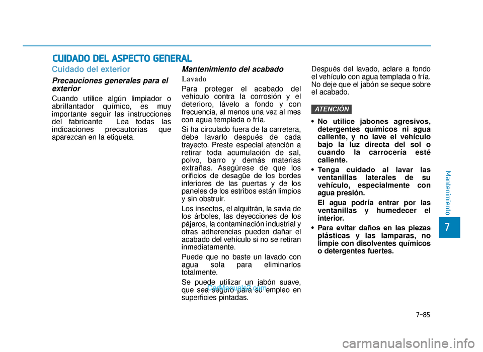 Hyundai Tucson 2019 Manual del propietario (in Spanish) 7-85
7
Mantenimiento
CUIDADO DEL ASPECTO GENERAL
Cuidado del exterior
Precauciones generales para elexterior
Cuando utilice algún limpiador o
abrillantador químico, es muy
importante seguir las inst Hyundai Tucson 2019 Manual del propietario (in Spanish) 7-85
7
Mantenimiento
CUIDADO DEL ASPECTO GENERAL
Cuidado del exterior
Precauciones generales para elexterior
Cuando utilice algún limpiador o
abrillantador químico, es muy
importante seguir las inst