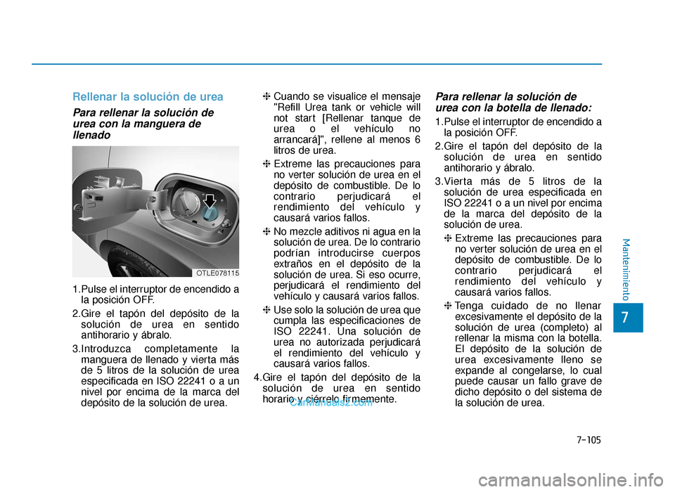 Hyundai Tucson 2019 Manual del propietario (in Spanish) 7-105
7
Mantenimiento
Rellenar la solución de urea
Para rellenar la solución deurea con la manguera dellenado
1.Pulse el interruptor de encendido a
la posición OFF.
2.Gire el tapón del depósito d Hyundai Tucson 2019 Manual del propietario (in Spanish) 7-105
7
Mantenimiento
Rellenar la solución de urea
Para rellenar la solución deurea con la manguera dellenado
1.Pulse el interruptor de encendido a
la posición OFF.
2.Gire el tapón del depósito d