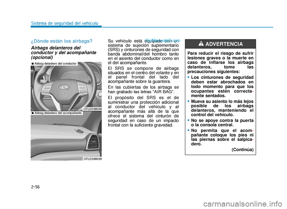 Hyundai Tucson 2019 Manual del propietario (in Spanish) 2-56
Sistema de seguridad del vehículo
¿Dónde están los airbags?
Airbags delanteros delconductor y del acompañante(opcional)
Su vehículo está equipado con un
sistema de sujeción suplementario
Hyundai Tucson 2019 Manual del propietario (in Spanish) 2-56
Sistema de seguridad del vehículo
¿Dónde están los airbags?
Airbags delanteros delconductor y del acompañante(opcional)
Su vehículo está equipado con un
sistema de sujeción suplementario