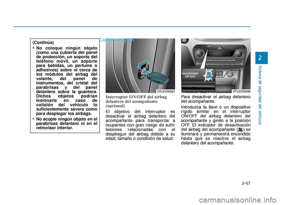 Hyundai Tucson 2019 Manual del propietario (in Spanish) 2-57
Sistema de seguridad del vehículo
Interruptor ON/OFF del airbag
delantero del acompañante
(opcional)
El objetivo del interruptor es
desactivar el airbag delantero del
acompañante para transpor Hyundai Tucson 2019 Manual del propietario (in Spanish) 2-57
Sistema de seguridad del vehículo
Interruptor ON/OFF del airbag
delantero del acompañante
(opcional)
El objetivo del interruptor es
desactivar el airbag delantero del
acompañante para transpor