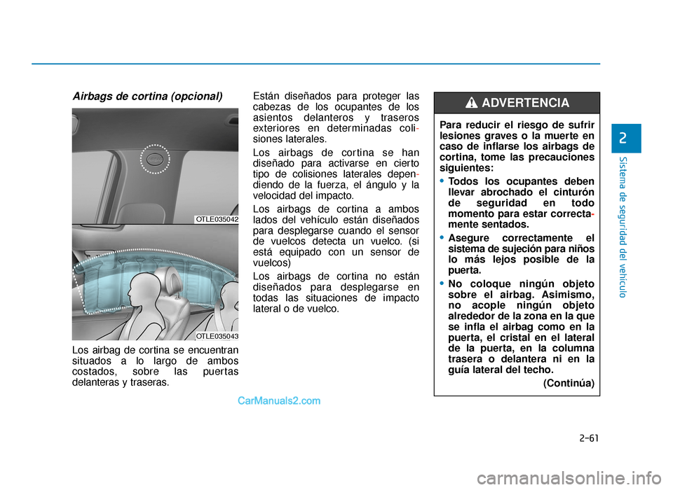 Hyundai Tucson 2019  Manual del propietario (in Spanish) 2-61
Sistema de seguridad del vehículo
2
Airbags de cortina (opcional) 
Los airbag de cortina se encuentran
situados a lo largo de ambos
costados, sobre las puertas
delanteras y traseras.Están dise