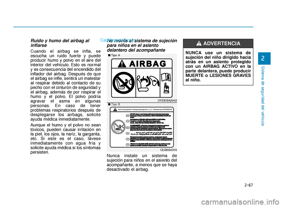 Hyundai Tucson 2019 Manual del propietario (in Spanish) 2-67
Sistema de seguridad del vehículo
2
Ruido y humo del airbag alinflarse
Cuando el airbag se infla, se
escucha un ruido fuerte y puede
producir humo y polvo en el aire del
interior del vehíc Hyundai Tucson 2019 Manual del propietario (in Spanish) 2-67
Sistema de seguridad del vehículo
2
Ruido y humo del airbag alinflarse
Cuando el airbag se infla, se
escucha un ruido fuerte y puede
producir humo y polvo en el aire del
interior del vehíc