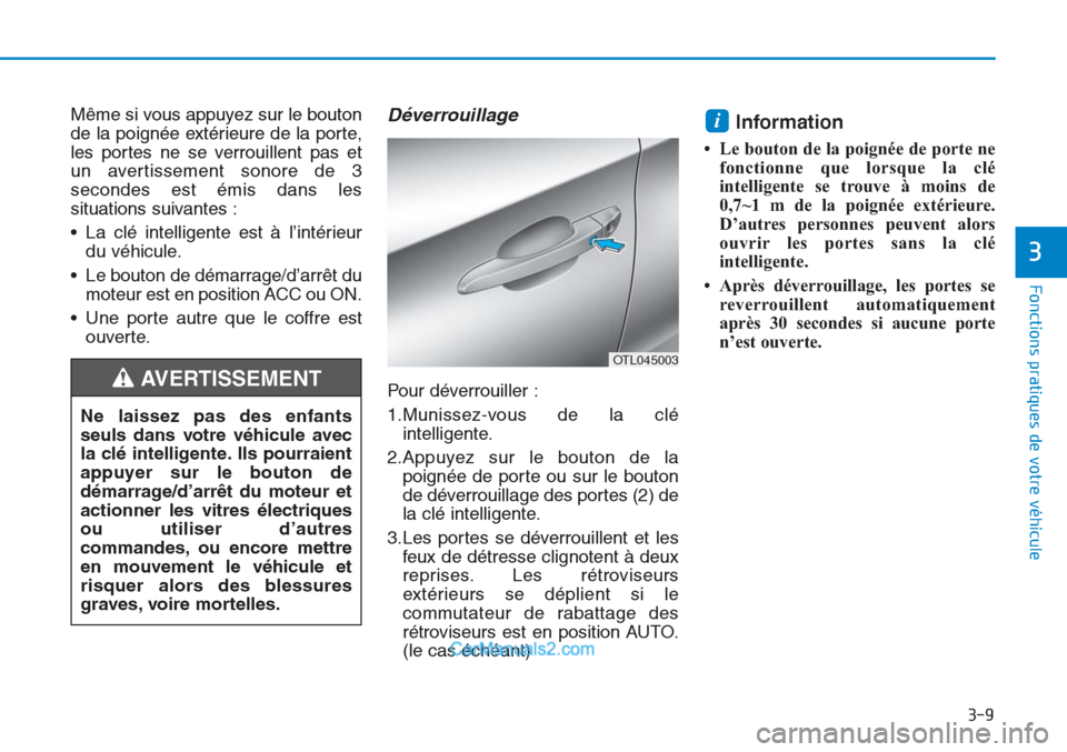 Hyundai Tucson 2019 Manuel du propriétaire (in French) 3-9
Fonctions pratiques de votre véhicule
Même si vous appuyez sur le bouton
de la poignée extérieure de la porte,
les portes ne se verrouillent pas et
un avertissement sonore de 3
secondes est Hyundai Tucson 2019 Manuel du propriétaire (in French) 3-9
Fonctions pratiques de votre véhicule
Même si vous appuyez sur le bouton
de la poignée extérieure de la porte,
les portes ne se verrouillent pas et
un avertissement sonore de 3
secondes est