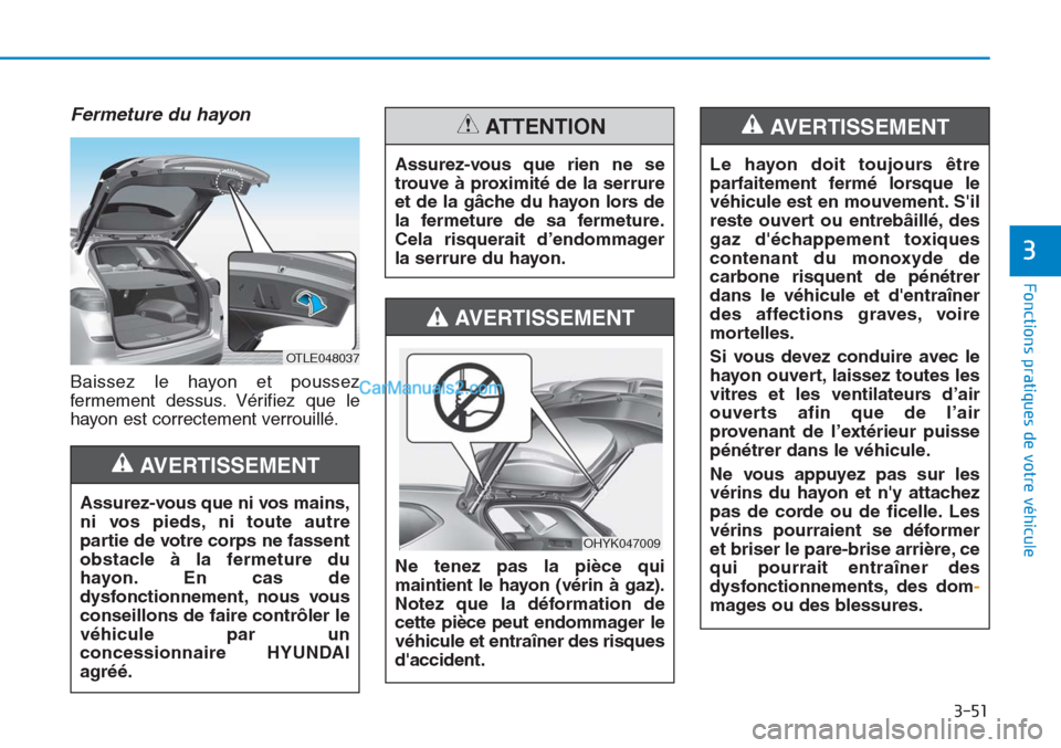 Hyundai Tucson 2019 Manuel du propriétaire (in French) 3-51
Fonctions pratiques de votre véhicule
3
Fermeture du hayon
Baissez le hayon et poussez
fermement dessus. Vérifiez que le
hayon est correctement verrouillé.Assurez-vous que rien ne se
trouve Hyundai Tucson 2019 Manuel du propriétaire (in French) 3-51
Fonctions pratiques de votre véhicule
3
Fermeture du hayon
Baissez le hayon et poussez
fermement dessus. Vérifiez que le
hayon est correctement verrouillé.Assurez-vous que rien ne se
trouve