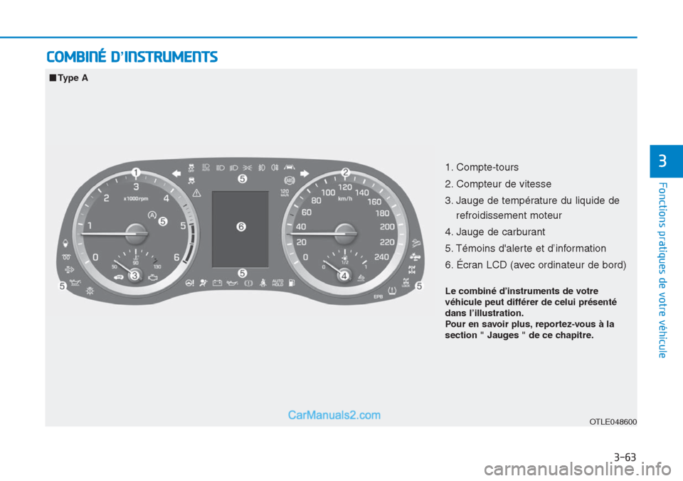 Hyundai Tucson 2019  Manuel du propriétaire (in French) COMBINÉ D’INSTRUMENTS
3-63
Fonctions pratiques de votre véhicule 
3
OTLE048600
■Type A
1. Compte-tours 
2. Compteur de vitesse 
3. Jauge de température du liquide de
refroidissement moteur 
4. 